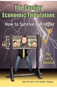 The Coming Economic Tribulation: How to Survive & Prosper - Larry Ballard
