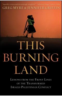 This Burning Land: Lessons from the Front Lines of the Transformed Israeli-Palestinian Conflict - Greg Myre
