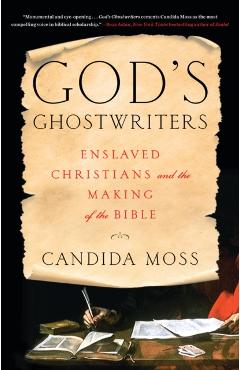 God's Ghostwriters: Enslaved Christians and the Making of the Bible - Candida Moss