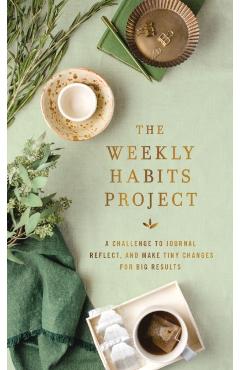 The Weekly Habits Project: A Challenge to Journal, Reflect, and Make Tiny Changes for Big Results