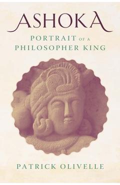 Ashoka: Portrait of a Philosopher King - Patrick Olivelle