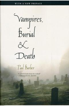 Vampires, Burial, and Death: Folklore and Reality - Paul Barber