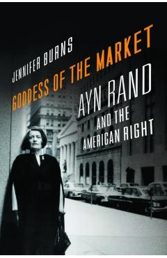 Goddess of the Market: Ayn Rand and the American Right - Jennifer Burns