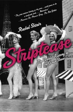 Striptease: The Untold History of the Girlie Show - Rachel Shteir