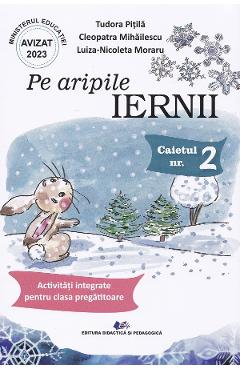 Pe Aripile Iernii. Caietul Nr.2: Activitati Integrate Pentru Clasa Pregatitoare - Tudora Pitila, Cleopatra Mihailescu, Luiza-nicoleta Moraru