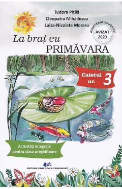 La Brat Cu Primavara. Caietul Nr.3: Activitati Integrate Pentru Clasa Pregatitoare - Tudora Pitila, Cleopatra Mihailescu, Luiza-nicoleta Moraru