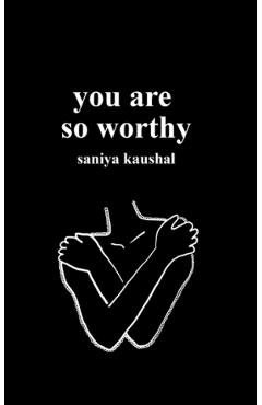 you are so worthy - Saniya Kaushal