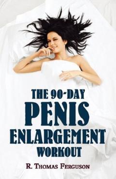 Penis Enlargement: The 90-Day Penis Enlargement Workout - R. Thomas Ferguson