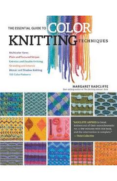 The Essential Guide to Color Knitting Techniques - Margaret Radcliffe