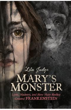 Mary\'s Monster: Love, Madness, and How Mary Shelley Created Frankenstein - Lita Judge