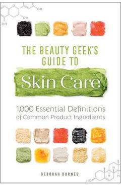 The Beauty Geek's Guide To Skin Care - Deborah Burnes