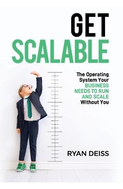 Get Scalable: The Operating System Your Business Needs To Run and Scale Without You - Ryan Deiss