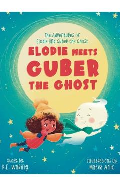 Elodie Meets Guber the Ghost: The Adventures of Elodie and Guber the Ghost - P. E. Waring