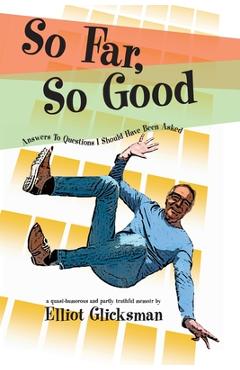 So Far, So Good: Answers to Questions I Should Have Been Asked - Elliot Glicksman