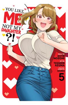 You Like Me, Not My Daughter?! (Manga) Vol. 5 - Kota Nozomi