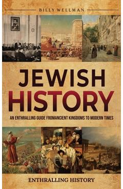 Jewish History: An Enthralling Guide from Ancient Kingdoms to Modern Times - Billy Wellman