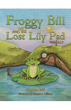 Froggy Bill and the Lost Lily Pad - Stephan Batt