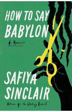 How to Say Babylon: A Memoir - Safiya Sinclair