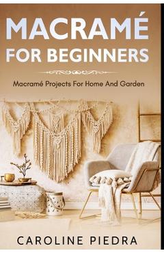 Macramé for Beginners: Macramé Projects For Home And Garden - Caroline Piedra