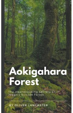 Aokigahara Forest: The Heartbreaking Secrets of Japan\'s Suicide Forest - Oliver Lancaster