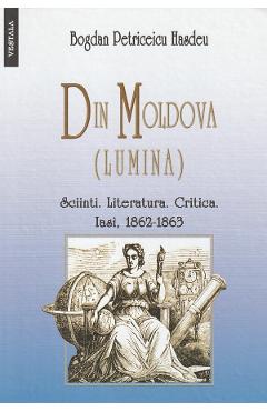 Din Moldova ( lumina ) – Bogdan Petriceicu Hasdeu Biografii poza bestsellers.ro