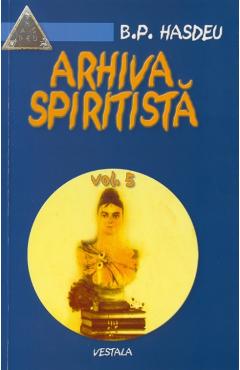 Arhiva spiritista – Vol. 5 – B.P. Hasdeu arhiva imagine 2022