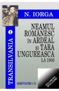 Neamul romanesc in Ardeal si Tara Ungureasca la 1906 – Nicolae Iorga libris.ro imagine 2022