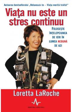 Viata nu este un stres continuu - Loretta Laroche - AMALTEA