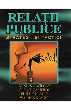 Relatii publice. Strategii si tactici – Dennis L. Wilcox Comunicare 2022