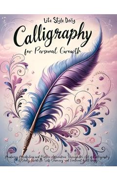 Calligraphy Workbook with Affirmations: Daily Hand Lettering of Mindful Affirmations and Maintaining a Modern Calligraphy Copybook - Life Daily Style