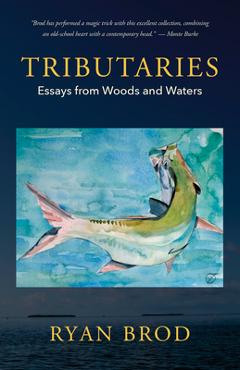 Tributaries: Essays from Woods and Waters - Ryan Brod