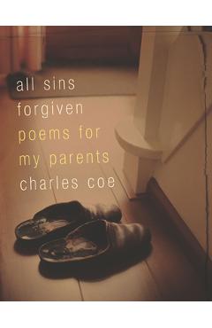 All Sins Forgiven: Poems for My Parents - Charles Coe