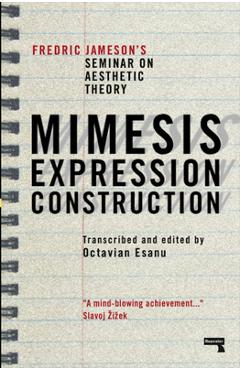 Mimesis, Expression, Construction: Fredric Jamesons Seminar on Aesthetic Theory - Fredric Jameson