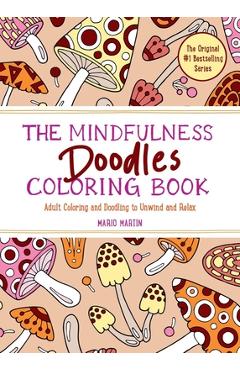 The Mindfulness Doodles Coloring Book: Adult Coloring and Doodling to Unwind and Relax - Mario Martín
