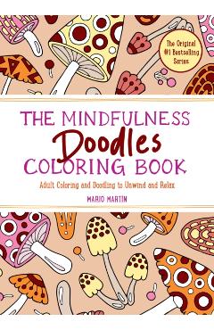 The Mindfulness Doodles Coloring Book: Adult Coloring and Doodling to Unwind and Relax - Mario Martín
