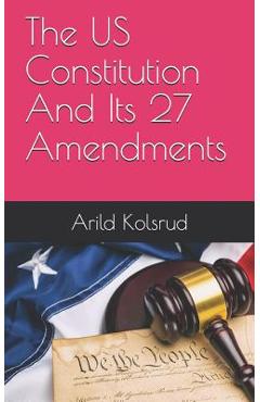 The Us Constitution and Its 27 Amendments - Arild Kolsrud