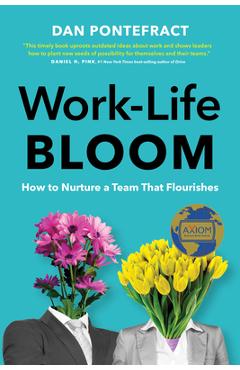 Work-Life Bloom: How to Nurture a Team That Flourishes - Dan Pontefract