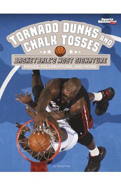 Tornado Dunks and Chalk Tosses: Basketball\'s Most Signature Moves, Celebrations, and More - Steve Foxe