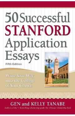 50 Successful Stanford Application Essays: Write Your Way Into the College of Your Choice - Gen Tanabe