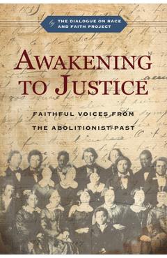 Awakening to Justice: Faithful Voices from the Abolitionist Past - The Dialogue On Race And Faith Project