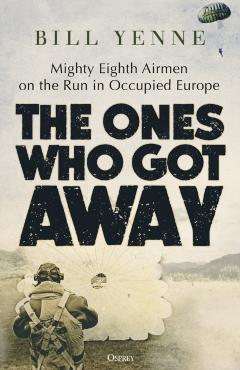 The Ones Who Got Away: Mighty Eighth Airmen on the Run in Occupied Europe - Bill Yenne