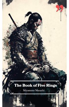 The Book of Five Rings by Miyamoto Musashi: Insight and Inspiration for Warriors, Business Leaders, and Strategists. - Miyamoto Musashi