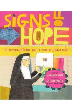 Signs of Hope: The Revolutionary Art of Sister Corita Kent - Mara Rockliff