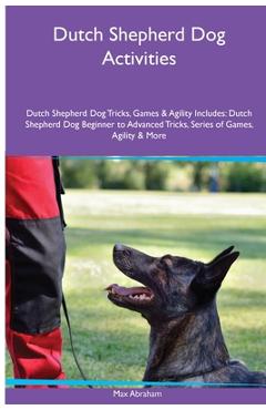 Dutch Shepherd Dog Activities Dutch Shepherd Dog Tricks, Games & Agility. Includes: Dutch Shepherd Dog Beginner to Advanced Tricks, Series of Games, A - Max Abraham