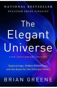 The Elegant Universe: Superstrings, Hidden Dimensions, and the Quest for the Ultimate Theory - Brian Greene