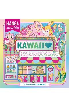 Manga Sparkle: Kawaii: A Cute & Shimmery Anime & Manga Style Coloring Book - K. Camero