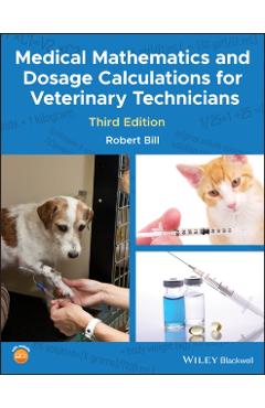 Medical Mathematics and Dosage Calculations for Veterinary Technicians - Robert Bill