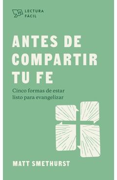 Antes de Compartir Tu Fe: Cinco Formas de Estar Listo Para Evangelizer - Matt Smethurst