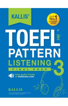 KALLIS\' TOEFL iBT Pattern Listening 3: Final Prep (College Test Prep 2016 + Study Guide Book + Practice Test + Skill Building - TOEFL iBT 2016) - Kallis
