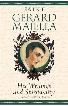 Saint Gerard Majella: His Writings and Spirituality - Peter Heinegg